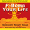 F-Bomb Your Life: An Incomplete Guide to Screwing Up Everything