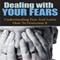 Dealing With Your Fears: Understanding Fear and Learn How to Overcome It