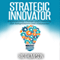 Strategic Innovator: Implementing Change and Creativity for Solopreneurs and Visionaries