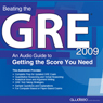 Beating the GRE 2009: An Audio Guide to Getting the Score You Need