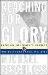Reaching for Glory: Lyndon Johnson's Secret White House Tapes, 1964-65