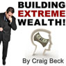 Building Extreme Wealth: Secrets of the Rich & Wealthy