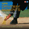 NPR Driveway Moments: Baseball: Radio Stories That Won't Let You Go