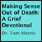 Making Sense Out of Death: A Grief Devotional (Unabridged) audio book by Dr. Tom Morris
