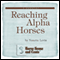 Reaching Alpha Horses: Convincing Alpha Horses to Cooperate Through Trust to Create Amazing Partnerships: Horse Sense and Cents (Unabridged) audio book by Nanette Levin