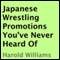 Japanese Wrestling Promotions You've Never Heard Of (Unabridged) audio book by Harold Williams