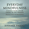 Everyday Mindfulness: Change Your Life by Living in the Present (Mindfulness for Beginners) (Unabridged) audio book by Jennifer Brooks