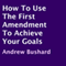 How to Use the First Amendment to Achieve Your Goals (Unabridged) audio book by Andrew Bushard