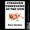Stranger Threesome at the Gym: An FFM Menage a Trois Erotica Story, Stranger Threesome Encounters (Unabridged) audio book by Nancy Brockton