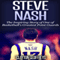 Steve Nash: The Inspiring Story of One of Basketball's Greatest Point Guards (Unabridged) audio book by Clayton Geoffreys