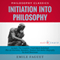 Initiation into Philosophy: The Complete Work Plus an Overview, Summary, Analysis and Author Biography (Unabridged) audio book by Emile Faguet, Israel Bouseman