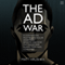 The Ad War: A Look into the Multi-Billion Dollar Advertising Industry and How They Waged War Against Their Own Consumers (Unabridged)