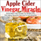 Apple Cider Vinegar Miracle: Using Apple Cider Vinegar for Weight Loss, Anti Aging, Beautiful Skin and to Feel Amazing (Unabridged) audio book by John Rogers