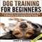 Dog Training for Beginners: Essential Guide to Successfully Training Your Dog in Obedience, Crate Training, & Potty Training (Unabridged) audio book by James J Jackson