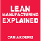 Lean Manufacturing Explained (Unabridged) audio book by Can Akdeniz