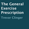 The General Exercise Prescription (Unabridged) audio book by Trevor Clinger