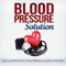 Blood Pressure Solution: How to Lower Your Blood Pressure Without Medication Using Natural Remedies (Unabridged) audio book by Jessica Robbins