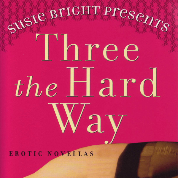 Susie Bright Presents: Three The Hard Way: Erotica Novellas by William Harrison, Greg Boyd, and Tsaurah Litzky (Unabridged) audio book by Susie Bright (editor), William Harrison, Greg Boyd, Tsaurah Litzky