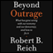 Beyond Outrage: What Has Gone Wrong with Our Economy and Our Democracy, and How to Fix Them (Unabridged) audio book by Robert B. Reich