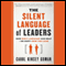 The Silent Language of Leaders: How Body Language Can Help - or Hurt - How You Lead (Unabridged) audio book by Carol Kinsey Goman