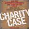 Charity Case: How the Nonprofit Community Can Stand Up for Itself and Really Change the World (Unabridged) audio book by Dan Pallotta