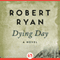 Dying Day: A Novel (Unabridged) audio book by Robert Ryan