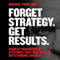 Forget Strategy. Get Results: Radical Management Attitudes That Will Deliver Outstanding Success (Unabridged) audio book by Michael Tobin