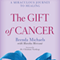 The Gift of Cancer: A Miraculous Journey to Healing (Unabridged) audio book by Brenda Michaels, Marsha Mercant