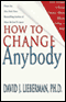 How to Change Anybody: Proven Techniques to Reshape Anyone's Attitude, Behavior, Feelings, or Beliefs audio book by David J. Lieberman, Ph.D.