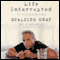 Life Interrupted: The Unfinished Monologue (Unabridged) audio book by Spalding Gray