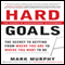 Hard Goals: The Secret to Getting from Where You Are to Where You Want to Be (Unabridged) audio book by Mark Murphy