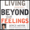 Living Beyond Your Feelings: Controlling Emotions So They Don't Control You (Unabridged) audio book by Joyce Meyer