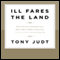 Ill Fares the Land (Unabridged) audio book by Tony Judt