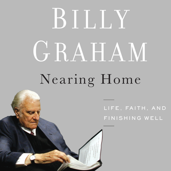Nearing Home: Life, Faith, and Finishing Well (Unabridged) audio book by Billy Graham