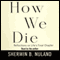 How We Die: Reflections on Life's Final Chapter audio book by Sherwin B. Nuland
