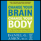Change Your Brain, Change Your Body: Use Your Brain to Get and Keep the Body You Have Always Wanted (Unabridged) audio book by Daniel G. Amen
