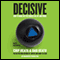 Decisive: How to Make Better Choices in Life and Work (Unabridged) audio book by Chip Heath, Dan Heath