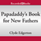 Papadaddy's Book for New Fathers: Advice to Dads of All Ages (Unabridged) audio book by Clyde Edgerton
