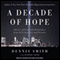 A Decade of Hope: Stories of Grief and Endurance from 9/11 Families and Friends (Unabridged) audio book by Dennis Smith, Deirdre Smith