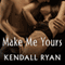 Make Me Yours: Unravel Me, Book 2 (Unabridged) audio book by Kendall Ryan