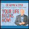 Your Life Begins Now! (Unabridged) audio book by Dr. Wayne W. Dyer
