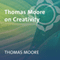 Thomas Moore on Creativity audio book by Thomas Moore