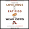 Why We Love Dogs, Eat Pigs, and Wear Cows: An Introduction to Carnism