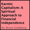 Karmic Capitalism: A Spiritual Approach to Financial Independence