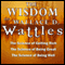 The Wisdom of Wallace D. Wattles: The Science of Getting Rich, the Science of Being Great & the Science of Being Well