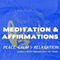 Peace, Calm, and Relaxation: Meditation & Affirmations