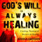 God's Will is Always Healing: Crushing Theological Barriers to Healing