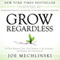 Grow Regardless: Of Your Business's Size, Your Industry or the Economy... and Despite the Government!