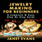 Jewelry Making for Beginners: A Complete & Easy Step by Step Guide (Ultimate How To Guides)