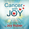 Cancer with Joy: How to Transform Fear into Happiness and Find the Bright Side Effects